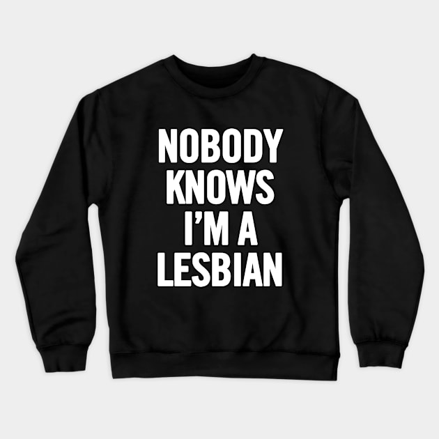 Nobody Knows I'm A Lesbian Crewneck Sweatshirt by sergiovarela